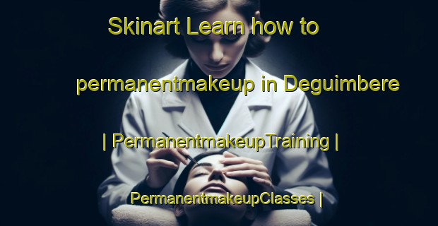 Skinart Learn how to permanentmakeup in Deguimbere | PermanentmakeupTraining | PermanentmakeupClasses | SkinartTraining-Mali